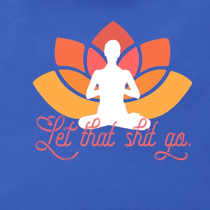 Let That Shit Go Gift Funny Meditation Tra Meme Gift Zip Tote Bag