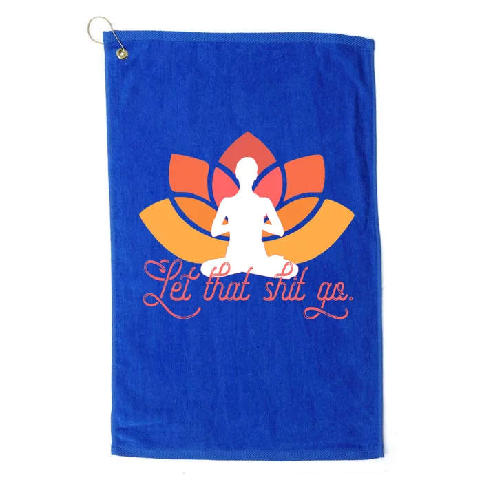 Let That Shit Go Gift Funny Meditation Tra Meme Gift Platinum Collection Golf Towel