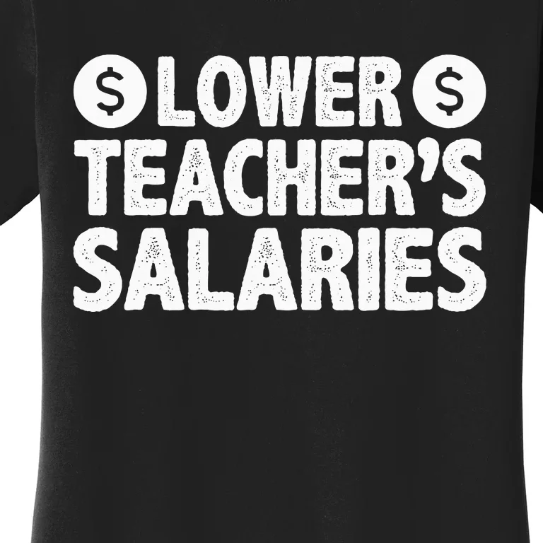 Lower Teacher Salaries Women's T-Shirt