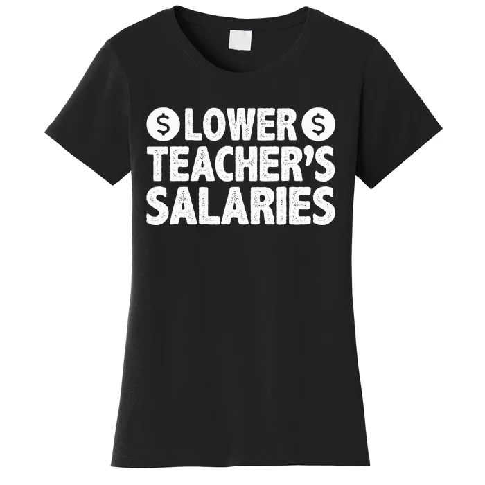 Lower Teacher Salaries Women's T-Shirt