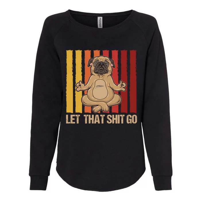 Let That Shit Go Pug Yoga Vintage Design Cute Gift Womens California Wash Sweatshirt