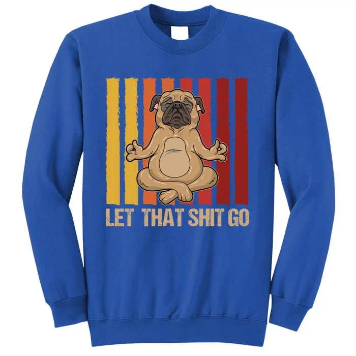 Let That Shit Go Pug Yoga Vintage Design Cute Gift Tall Sweatshirt