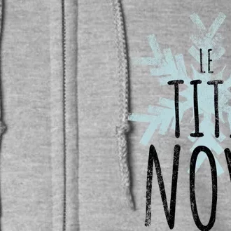 Le Tit Snow Le Tits Now Ugly Christmas Let It Snow Gift Full Zip Hoodie