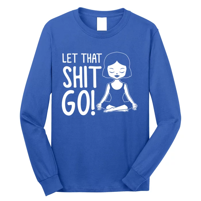 Let That Shit Go Funny Gift Long Sleeve Shirt