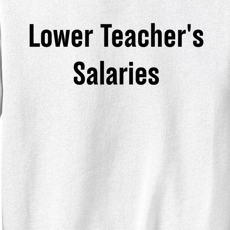 Lower Teacher Salaries Funny Teacher Sweatshirt