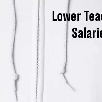 Lower Teacher Salaries Funny Teacher Full Zip Hoodie