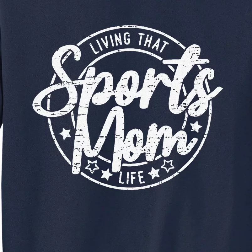 Living That Sports Mom Life Mothers Day Sports Mama Funny Tall Sweatshirt