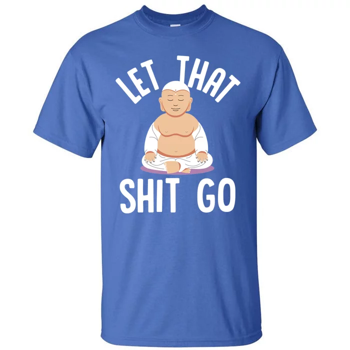 Let That Shit Go Zen Buddha Funny Sarcastic Christmas Gift Tall T-Shirt