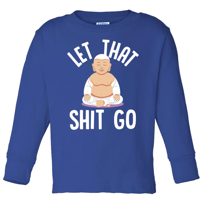 Let That Shit Go Zen Buddha Funny Sarcastic Christmas Gift Toddler Long Sleeve Shirt