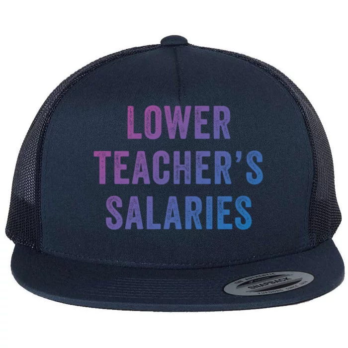 Lower Teacher Salaries Gift Flat Bill Trucker Hat