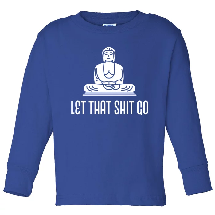 Let That Shit Go! Funny Buddha Gift Toddler Long Sleeve Shirt