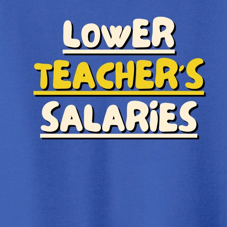 Lower Teacher's Salaries Toddler T-Shirt