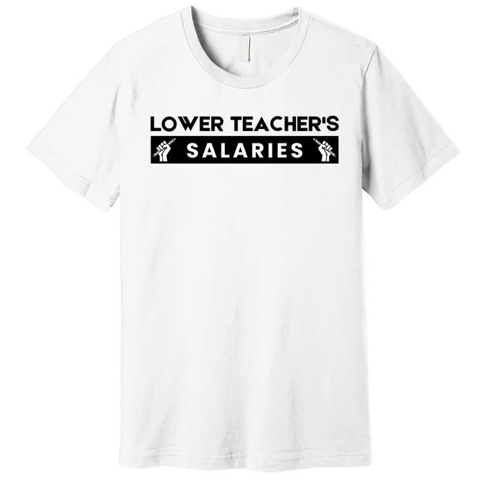 Lower Teacher's Salaries Premium T-Shirt