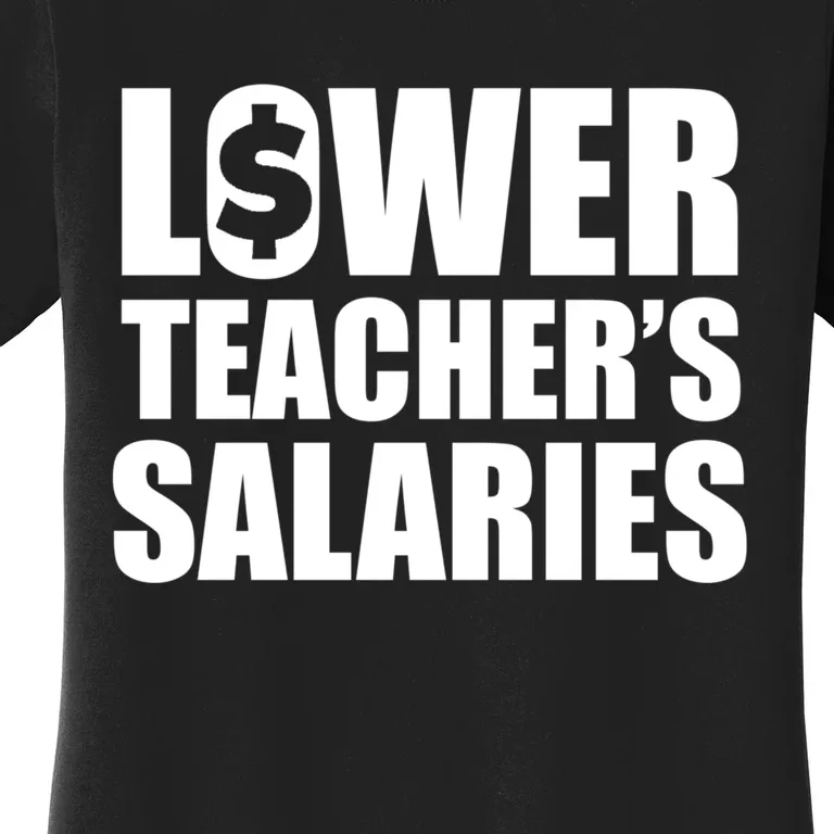 Lower Teacher Salaries Funny Low Pay For Teachers Women's T-Shirt