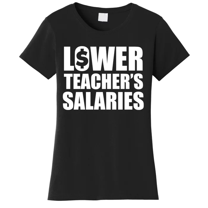 Lower Teacher Salaries Funny Low Pay For Teachers Women's T-Shirt