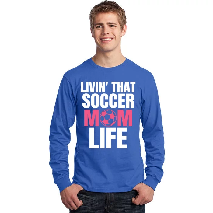 Livin That Soccer Mom Life Gift Cool Gift Tall Long Sleeve T-Shirt