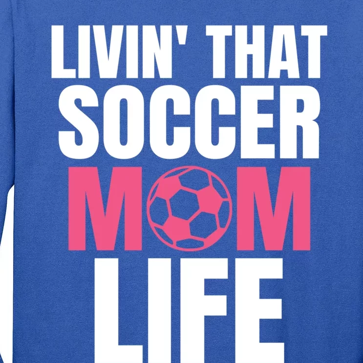 Livin That Soccer Mom Life Gift Cool Gift Tall Long Sleeve T-Shirt