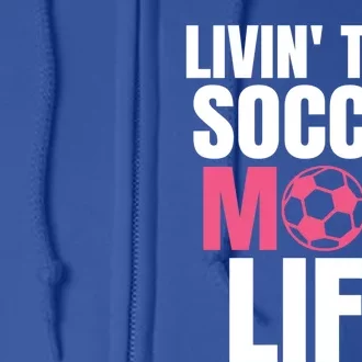 Livin That Soccer Mom Life Gift Cool Gift Full Zip Hoodie