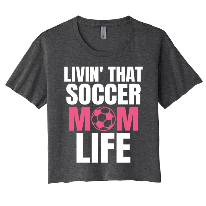 Livin That Soccer Mom Life Gift Cool Gift Women's Crop Top Tee