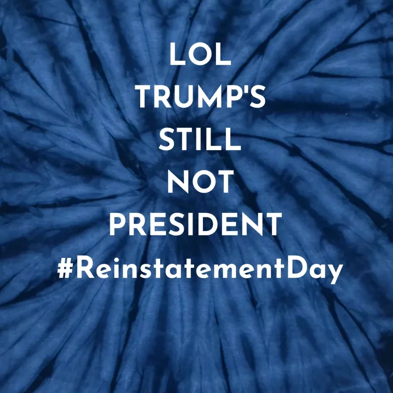 LOL Trump's Still Not President Reinstatement Day Tie-Dye T-Shirt