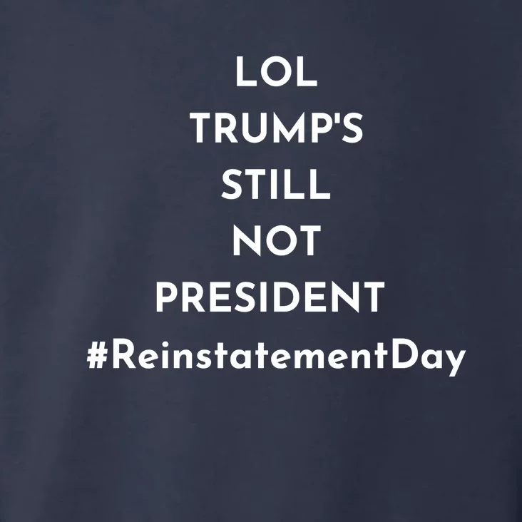 LOL Trump's Still Not President Reinstatement Day Toddler Hoodie