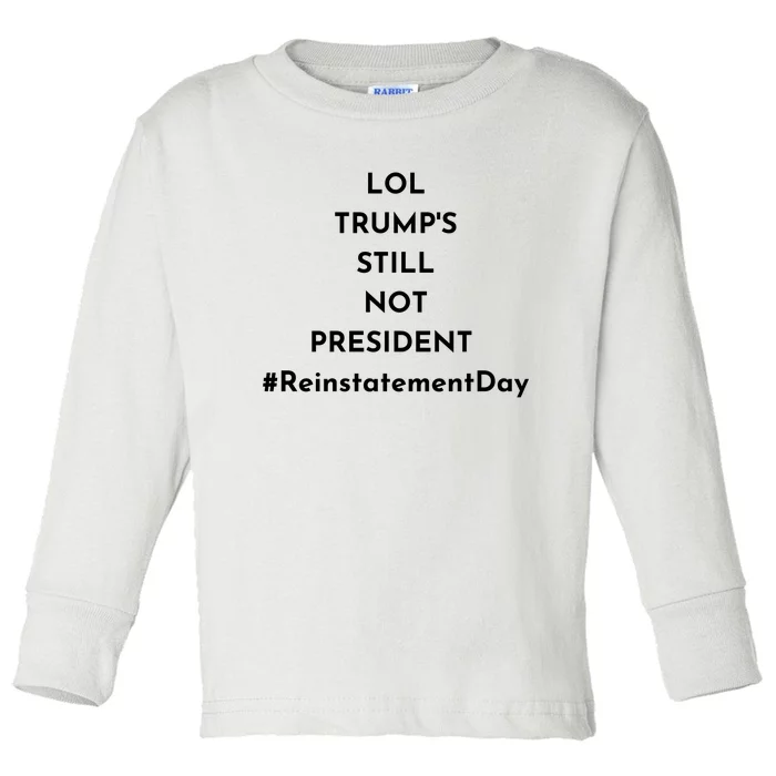 LOL Trump's Still Not President Reinstatement Day Toddler Long Sleeve Shirt