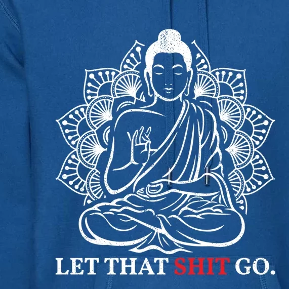 Let That Shit Go Buddha Meditation Workout Yoga Lover Gift Meaningful Gift Premium Hoodie