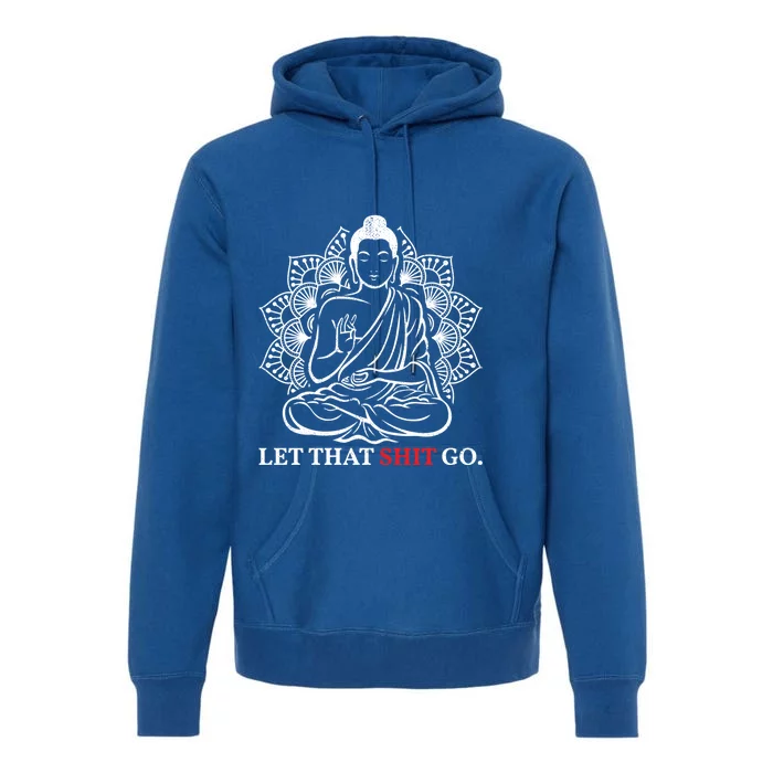 Let That Shit Go Buddha Meditation Workout Yoga Lover Gift Meaningful Gift Premium Hoodie