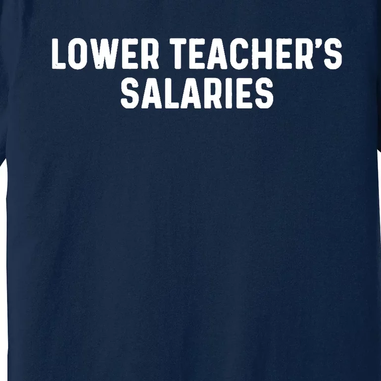 Lower Teacher Salaries Hoodie Premium T-Shirt