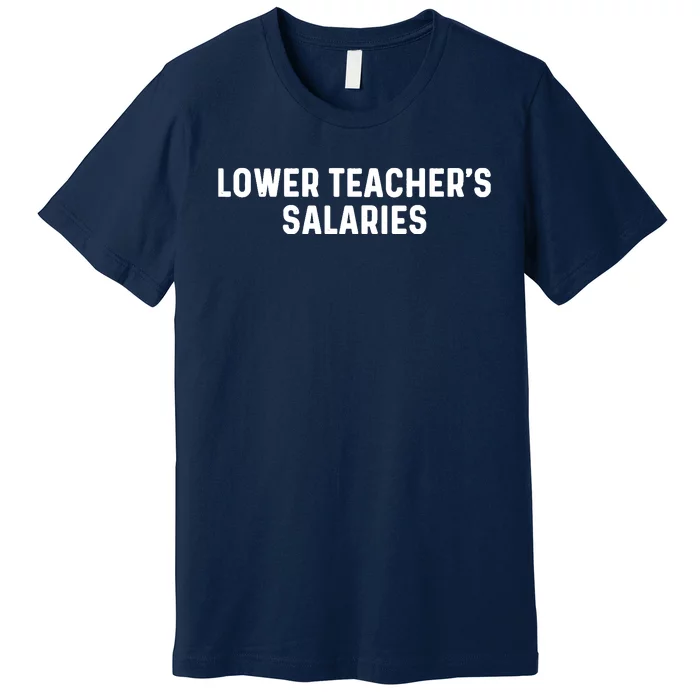 Lower Teacher Salaries Hoodie Premium T-Shirt