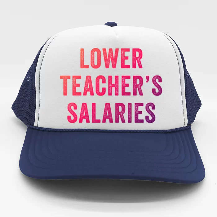 Lower Teacher Salaries Gift Trucker Hat