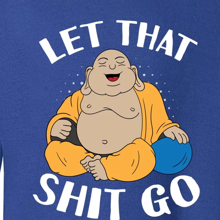 Let That Shit Go Laughing Buddha Gift Toddler Sweatshirt