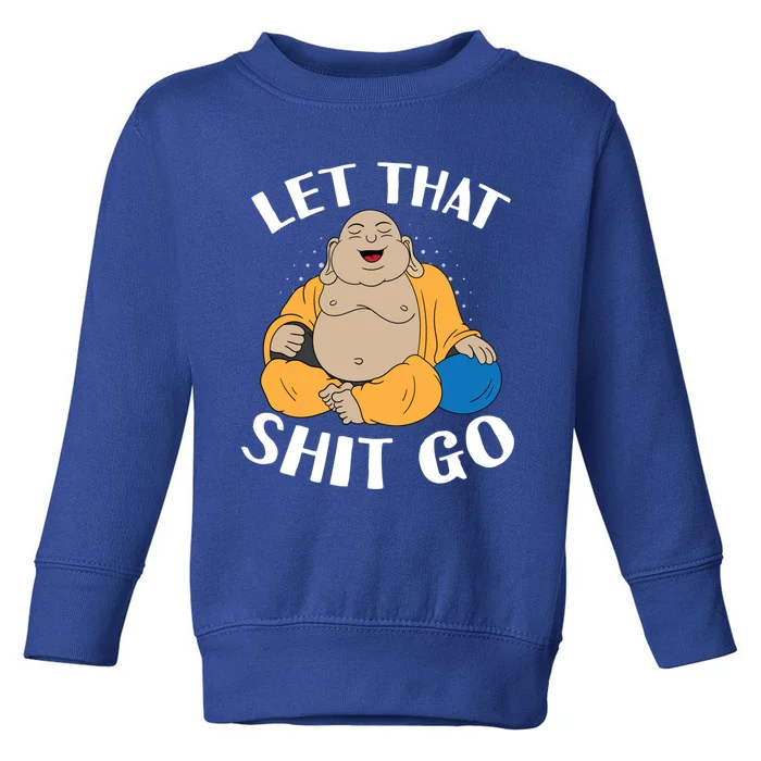 Let That Shit Go Laughing Buddha Gift Toddler Sweatshirt