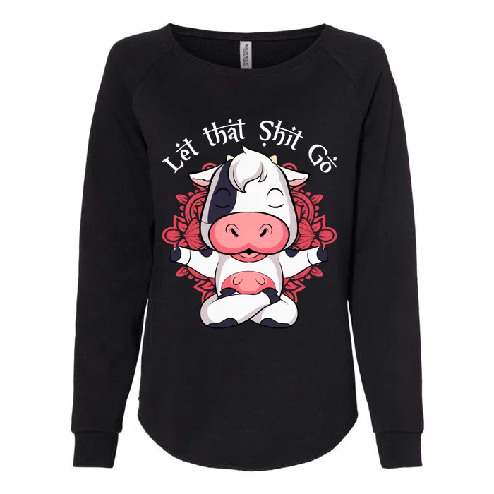 Let That Shit Go Farm Cow Lovers Namaste Yoga Cow Funny Gift Womens California Wash Sweatshirt