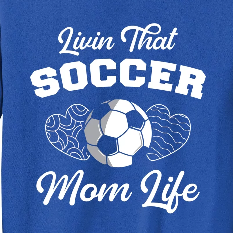 Livin That Soccer Mom Life Funny Mothers Day Soccer Mama Gift Tall Sweatshirt