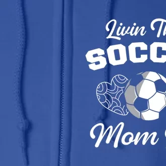 Livin That Soccer Mom Life Funny Mothers Day Soccer Mama Gift Full Zip Hoodie