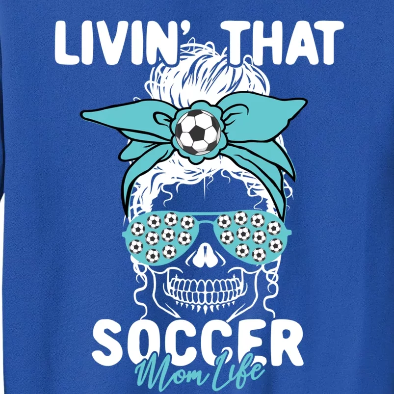 Livin That Soccer Mom Life Momlife Skull Cool Sports Fan Cool Gift Tall Sweatshirt