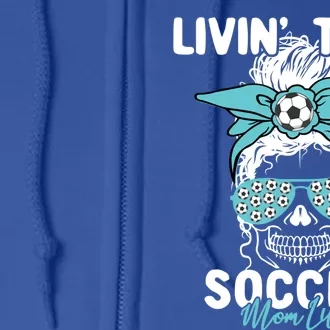 Livin That Soccer Mom Life Momlife Skull Cool Sports Fan Cool Gift Full Zip Hoodie