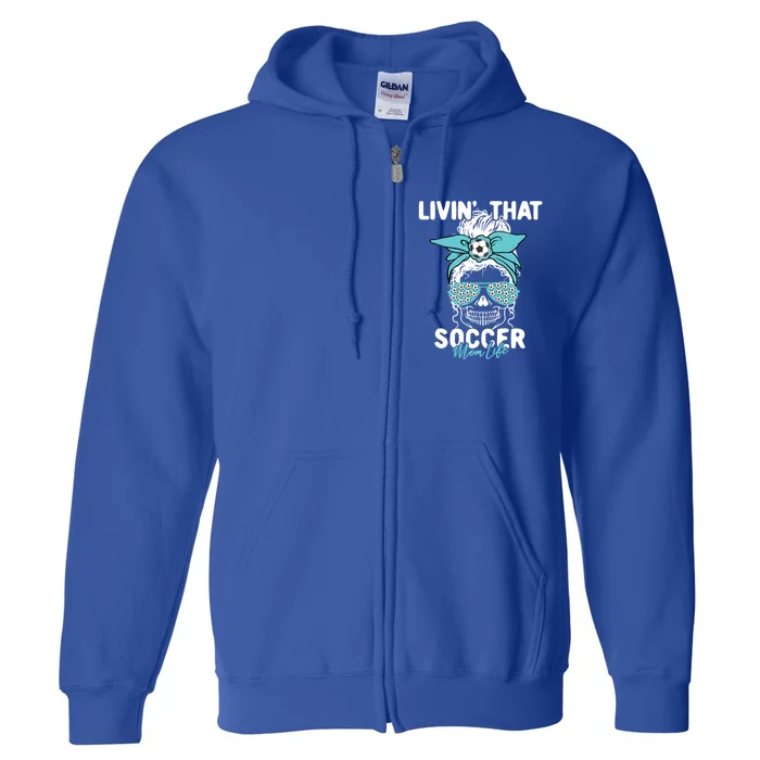 Livin That Soccer Mom Life Momlife Skull Cool Sports Fan Cool Gift Full Zip Hoodie