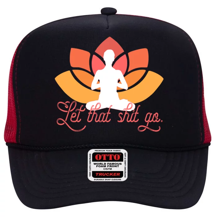 Let That Shit Go Funny Yoga Meditation Mindful Af Meme Funny Gift High Crown Mesh Trucker Hat