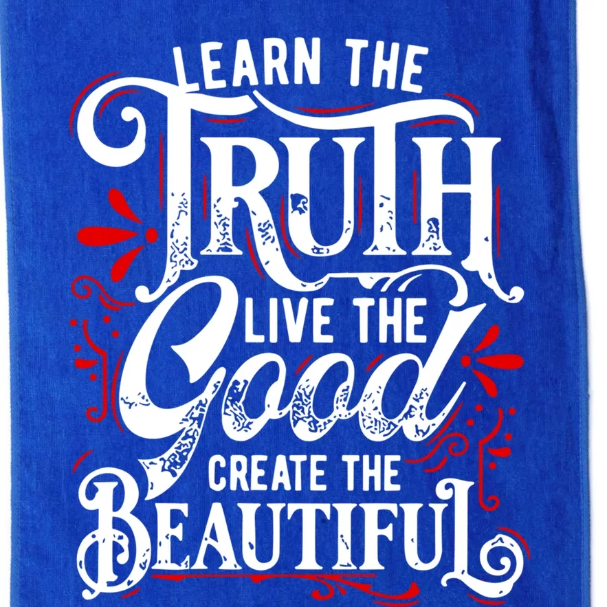 Learn The Truth Live The Good Create The Beautiful Gift Platinum Collection Golf Towel