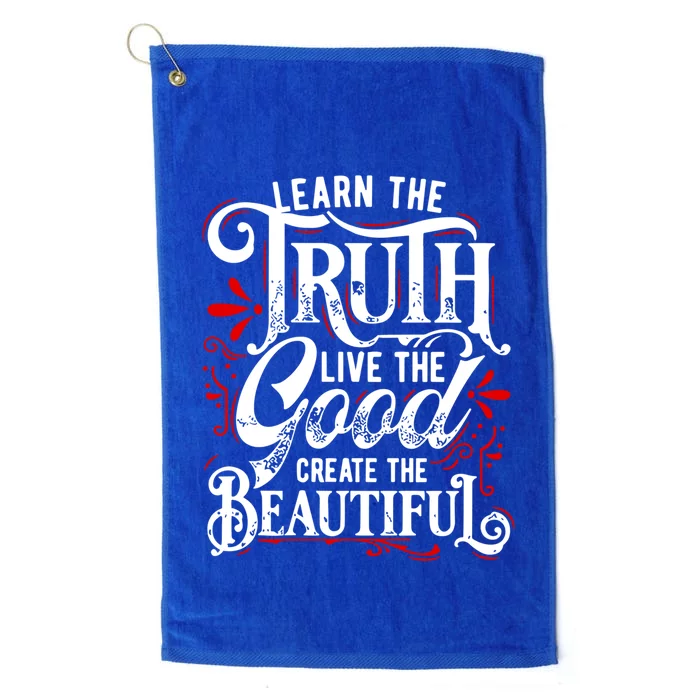 Learn The Truth Live The Good Create The Beautiful Gift Platinum Collection Golf Towel