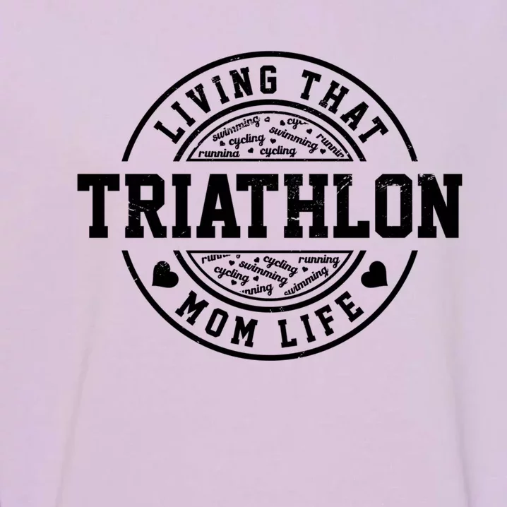 Living That Triathlon Mom Life Running Bike Swimming Sport Gift Garment-Dyed Sweatshirt