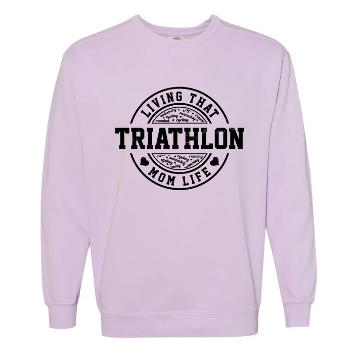 Living That Triathlon Mom Life Running Bike Swimming Sport Gift Garment-Dyed Sweatshirt