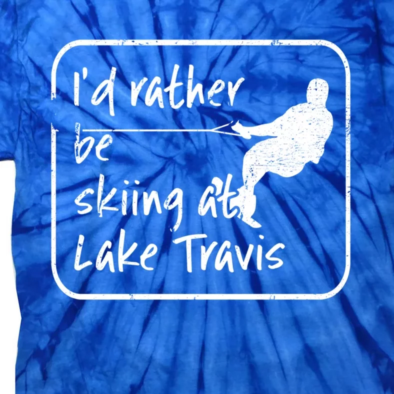 Lake Travis Texas Id Rather Be Water Skiing Cute Gift Tie-Dye T-Shirt