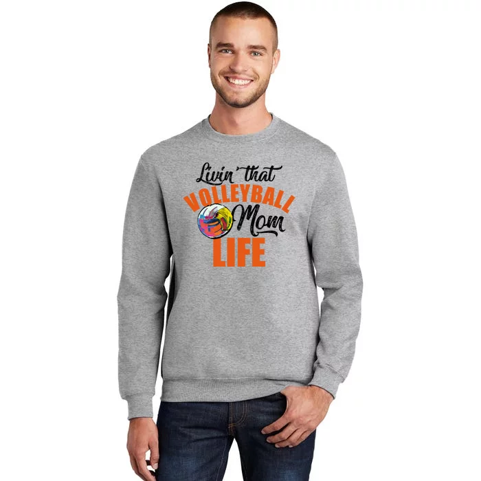 Livin That Volleyball Mom Life Mothers Day Gift Cute Gift Tall Sweatshirt