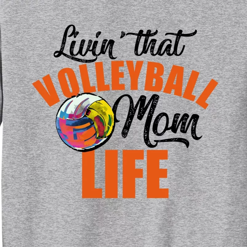 Livin That Volleyball Mom Life Mothers Day Gift Cute Gift Tall Sweatshirt