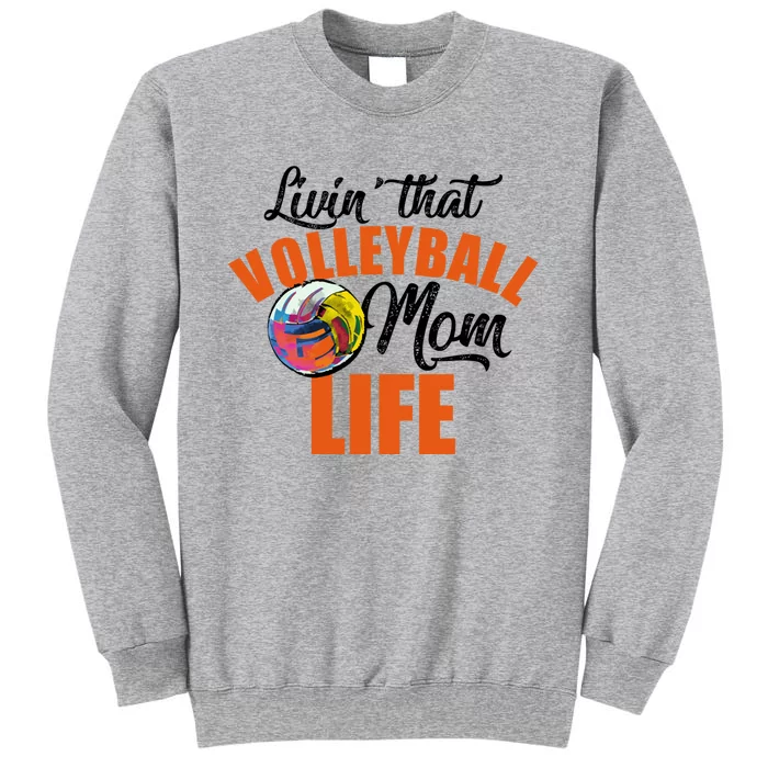 Livin That Volleyball Mom Life Mothers Day Gift Cute Gift Tall Sweatshirt