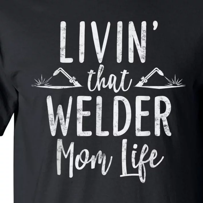 Livin’ That Welder Mom Life Gift For Welders Mom Tall T-Shirt