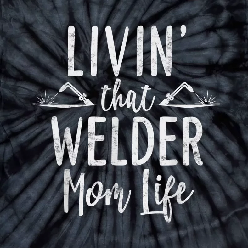 Livin’ That Welder Mom Life Gift For Welders Mom Tie-Dye T-Shirt